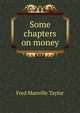 Some chapters on money, Fred Manville Taylor 