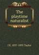 The playtime naturalist, J E. 1837-1895 Taylor 