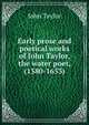 Early prose and poetical works of John Taylor, the water poet, (1580-1653), John Taylor 