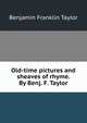 Old-time pictures and sheaves of rhyme. By Benj. F. Taylor, Benjamin Franklin Taylor 