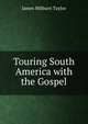 Touring South America with the Gospel, James Milburn Taylor 