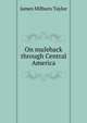 On muleback through Central America, James Milburn Taylor 