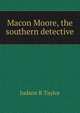 Macon Moore, the southern detective, Judson R Taylor 