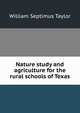 Nature study and agriculture for the rural schools of Texas, William Septimus Taylor 