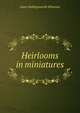 Heirlooms in miniatures, Anne Hollingsworth Wharton 