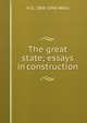 The great state; essays in construction, H G. 1866-1946 Wells 
