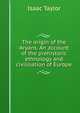 The origin of the Aryans. An account of the prehistoric ethnology and civilisation of Europe, Taylor, Isaac 