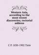 Western Asia, according to the most recent discoveries; rectorial address, C P. 1830-1902 Tiele 