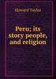 Peru; its story people, and religion, Howard Taylor 