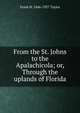 From the St. Johns to the Apalachicola; or, Through the uplands of Florida, Frank H. 1846-1927 Taylor 