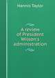 A review of President Wilson's administration, Hannis Taylor 