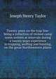 Twenty years on the trap line: being a collection of revised camp notes written at intervals during a twenty years experience in trapping, wolfing and hunting, on the great Northwestern plains, Joseph Henry Taylor 
