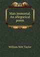 Man immortal. An allegorical poem, William Stitt Taylor 