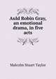 Auld Robin Gray, an emotional drama, in five acts, Malcolm Stuart Taylor 