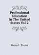 Professional Education In The United States Vol 2, Herny L. Taylor 