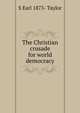 The Christian crusade for world democracy, S Earl 1873- Taylor 
