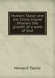 Hudson Taylor and the China Inland Mission: the growth of a work of God, Howard Taylor 