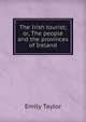 The Irish tourist; or, The people and the provinces of Ireland, Emily Taylor 