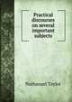 Practical discourses on several important subjects, Nathanael Taylor 