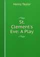 St. Clement's Eve: A Play, Henry Taylor 