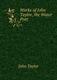 Works of John Taylor, the Water Poet, Taylor John 