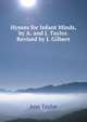 Hymns for Infant Minds, by A. and J. Taylor. Revised by J. Gilbert, Ann Taylor 