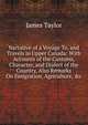 Narrative of a Voyage To, and Travels in Upper Canada: With Accounts of the Customs, Character, and Dialect of the Country, Also Remarks On Emigration, Agriculture, &c, James Taylor 