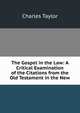 The Gospel in the Law: A Critical Examination of the Citations from the Old Testament in the New, Charles Taylor 