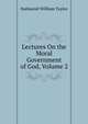 Lectures On the Moral Government of God, Volume 2, Nathaniel William Taylor 