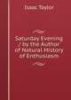 Saturday Evening / by the Author of Natural History of Enthusiasm, Taylor, Isaac 