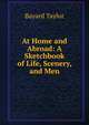 At Home and Abroad: A Sketchbook of Life, Scenery, and Men, Bayard Taylor 