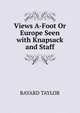 Views A-Foot Or Europe Seen with Knapsack and Staff, BAYARD TAYLOR 