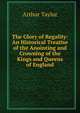 The Glory of Regality: An Historical Treatise of the Anointing and Crowning of the Kings and Queens of England, Arthur Taylor 