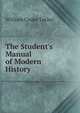 The Student's Manual of Modern History, Taylor, W. C. 