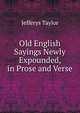 Old English Sayings Newly Expounded, in Prose and Verse, Jefferys Taylor 