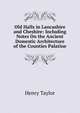 Old Halls in Lancashire and Cheshire: Including Notes On the Ancient Domestic Architecture of the Counties Palatine, Henry Taylor 