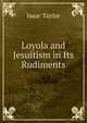 Loyola and Jesuitism in Its Rudiments, Taylor, Isaac 