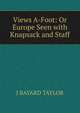 Views A-Foot: Or Europe Seen with Knapsack and Staff, J BAYARD TAYLOR 