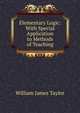 Elementary Logic: With Special Application to Methods of Teaching, William James Taylor 