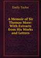 A Memoir of Sir Thomas More: With Extracts from His Works and Letters, Emily Taylor 
