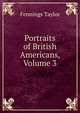 Portraits of British Americans, Volume 3, Fennings Taylor 