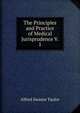 The Principles and Practice of Medical Jurisprudence V. 1, Alfred Swaine Taylor 