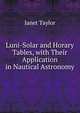 Luni-Solar and Horary Tables, with Their Application in Nautical Astronomy, Janet Taylor 