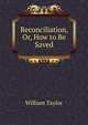 Reconciliation, Or, How to Be Saved, William Taylor 
