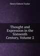 Thought and Expression in the Sixteenth Century, Volume 2, Henry Osborn Taylor 