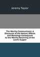 The Worthy Communicant: A Discourse of the Nature, Effects and Blessings Consequent to the Worthy Receiving of the Lord's Supper, Jeremy Taylor 