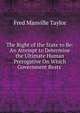 The Right of the State to Be: An Attempt to Determine the Ultimate Human Prerogative On Which Government Rests ., Fred Manville Taylor 