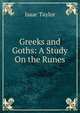 Greeks and Goths: A Study On the Runes, Taylor, Isaac 