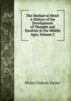The Mediaeval Mind: A History of the Development of Thought and Emotion in the Middle Ages, Volume 2, Henry Osborn Taylor 