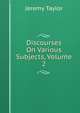 Discourses On Various Subjects, Volume 2, Jeremy Taylor 